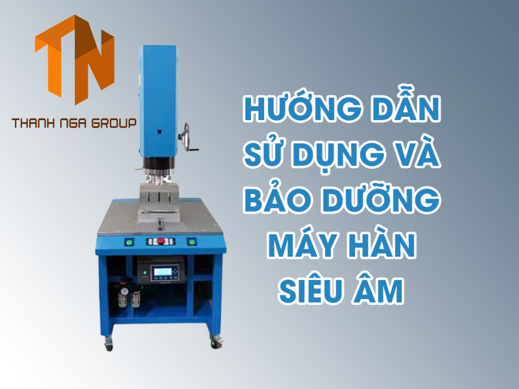 HƯỚNG DẪN SỬ DỤNG VÀ BẢO DƯỠNG MÁY HÀN SIÊU ÂM